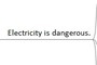 Electricity is dangerous